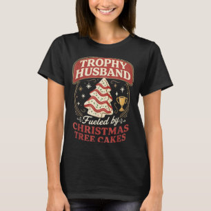 Trophy Husband Fueled By Christmas Tree Cakes Funn T-Shirt
