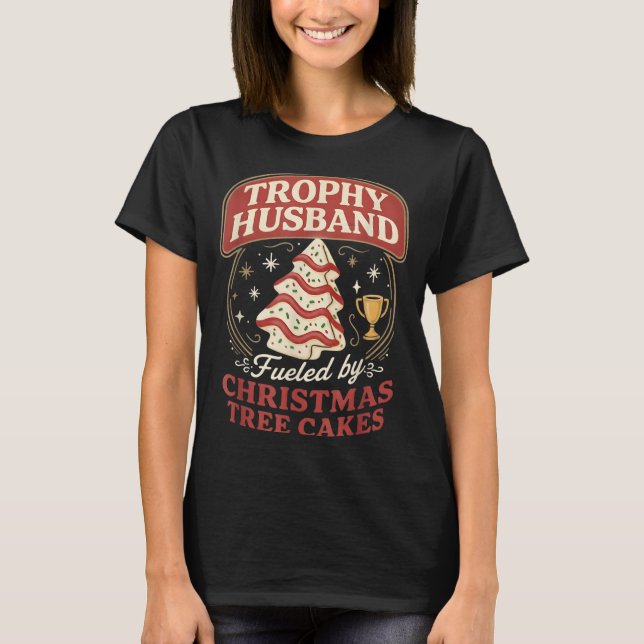 Trophy Husband Fueled By Christmas Tree Cakes Funn T-Shirt (Front)