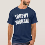 Trophy Husband T-Shirt<br><div class="desc">Show of your husband to the world like a trophy.</div>