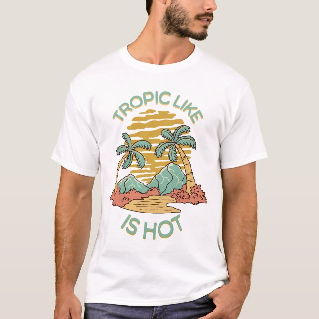 Tropic Like Is Hot T-Shirt (Front)