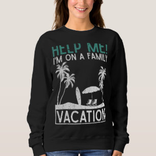 Tropical Summer Help Me Im On A Family Vacation Sweatshirt