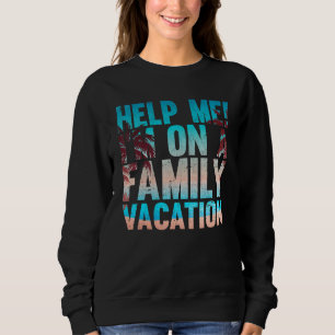 Tropical Summer Vacation Help Me Im On A Family Va Sweatshirt