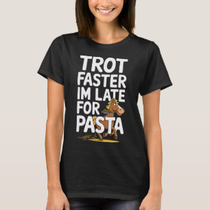 Trot Faster Im Late For Pasta Equestrians & Ho T-Shirt