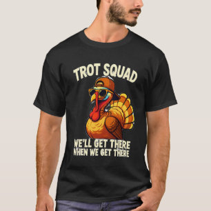 “TROT SQUAD” and “WE’LL GET THERE WHEN WE GET THER T-Shirt