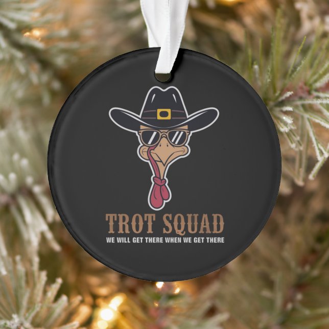 Trot Squad "We Will Get There When We Get There"  Ornament (Tree)