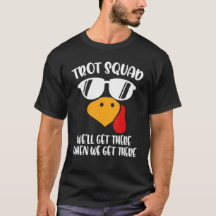 Trot Squad We'll Get There When We Get There Thank T-Shirt