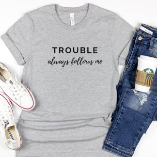 Trouble Follows Me Funny Couples Black Text T-Shirt