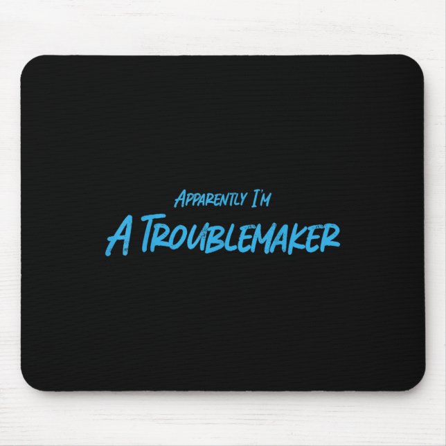Trouble Maker Apparently I'm A Troublemaker Funny  Mouse Mat (Front)