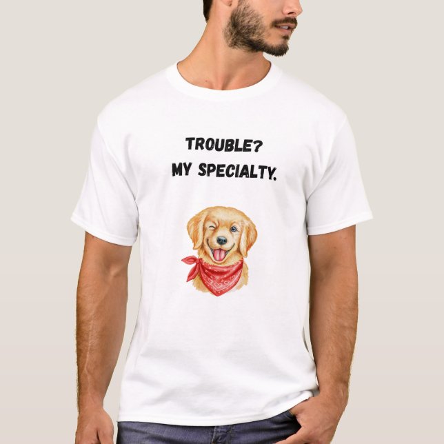 Trouble?  My speciality. T-Shirt (Front)
