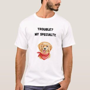 Trouble? My specialty. T-Shirt