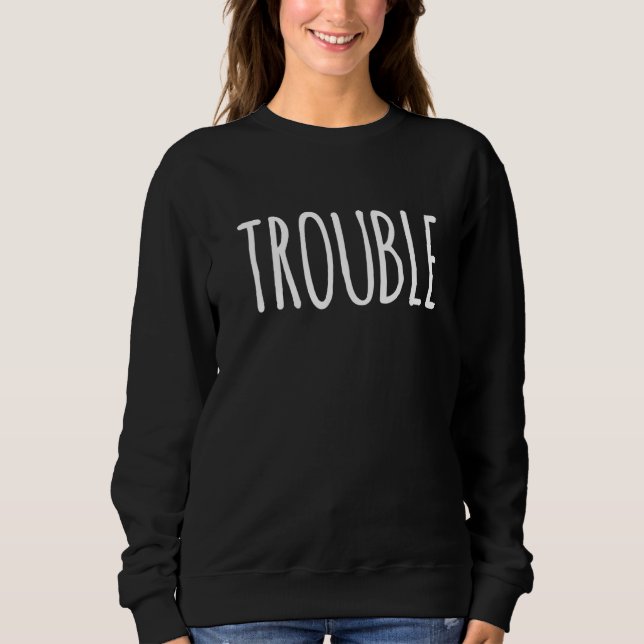 Trouble  Simple Funny Ironic Sarcastic  One Word Sweatshirt (Front)