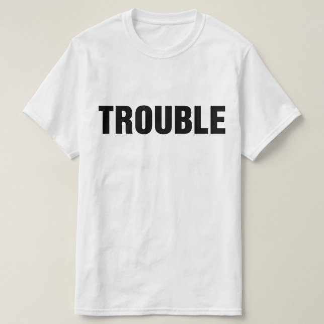 Trouble Where I Go Trouble T-Shirt (Design Front)