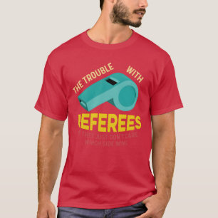 Trouble with Referees Sports Analyst Gift funny fr T-Shirt