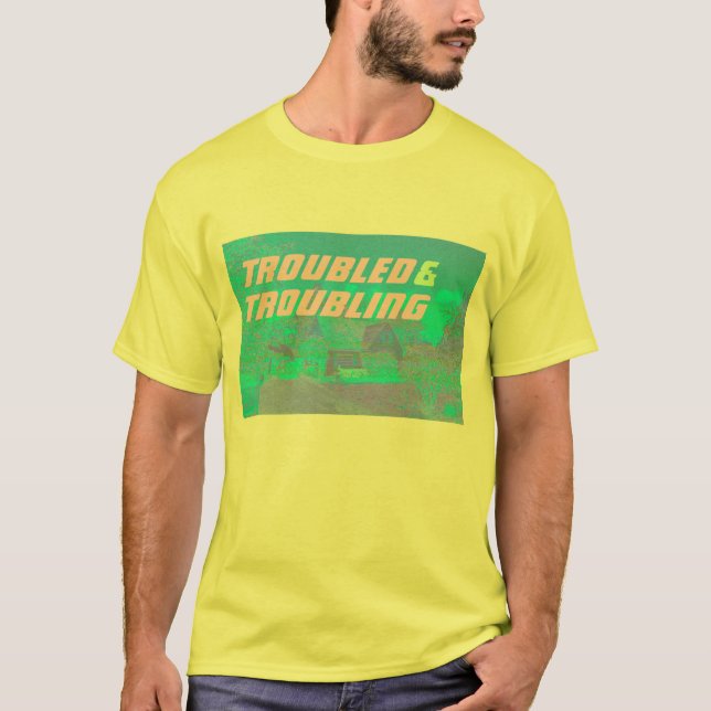 troubled and troubling T-Shirt (Front)