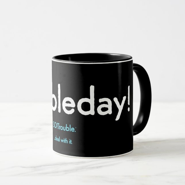 troubleday! mug (Front Right)
