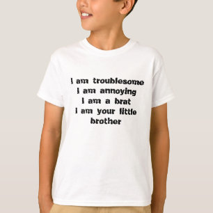 troublesome, annoying, a brat of a little brother T-Shirt