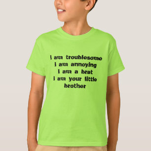 troublesome, annoying, a brat of a little brother T-Shirt