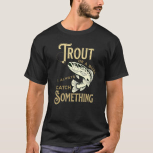 Trout Or A Buzz I Always Catch Something For Fishi T-Shirt