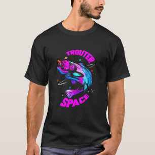 Trouter Space I Trout Fishing Gift for Fisher and T-Shirt