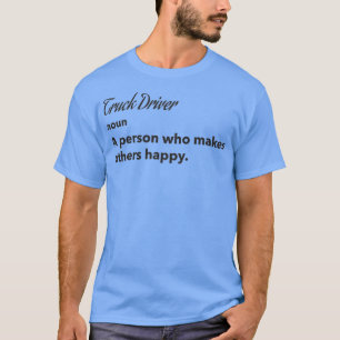 Truck Driver a person who makes others happy Truck T-Shirt