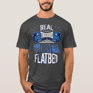 Truck Driver Clothing Real Truckers Drive Flatbed  T-Shirt