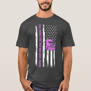 Truck Driver Funny Real Women Ride Men Who Drive T T-Shirt
