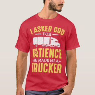 Truck Driver I Asked God For Patience He Made Me A T-Shirt