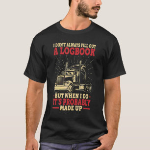Truck Driver I Don't Always Fill Out A Log Book T-Shirt
