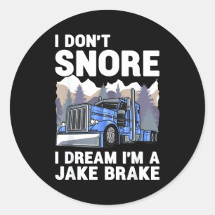 Truck Driver I Don't Snore I Dream I'm A Jake Brak Classic Round Sticker
