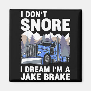 Truck Driver I Don't Snore I Dream I'm A Jake Brak Magnet