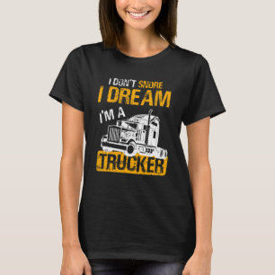 Truck Driver  I Don't Snore I Dream I'm A Trucker T-Shirt
