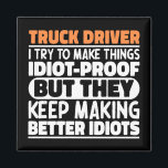 Truck Driver I Try To Make Things Funny Sayings  Magnet<br><div class="desc">Funny Truck Driver Sayings "Truck Driver I Try To Make Things Idiot Proof But They Keep Making Better Idiots". Grab this Funny Truck Driver design as a funny gifts for an awesome mum,  dad or friend.</div>