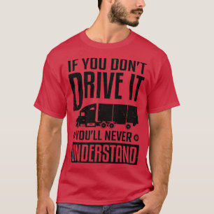 Truck Driver If You Don't Drive It Never Understan T-Shirt