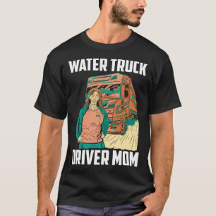 Truck Driver Mum Rig Trucker  Trucking Water Truck T-Shirt