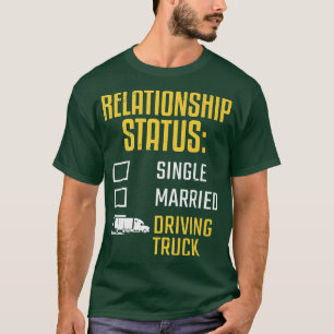 Truck Driver Relationship Status Driving Truck Tru T-Shirt
