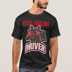 Truck Driver Steel Hauling Semi Truck Driver T-Shirt