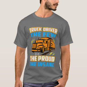 Truck driver the few the proud the insane T-Shirt