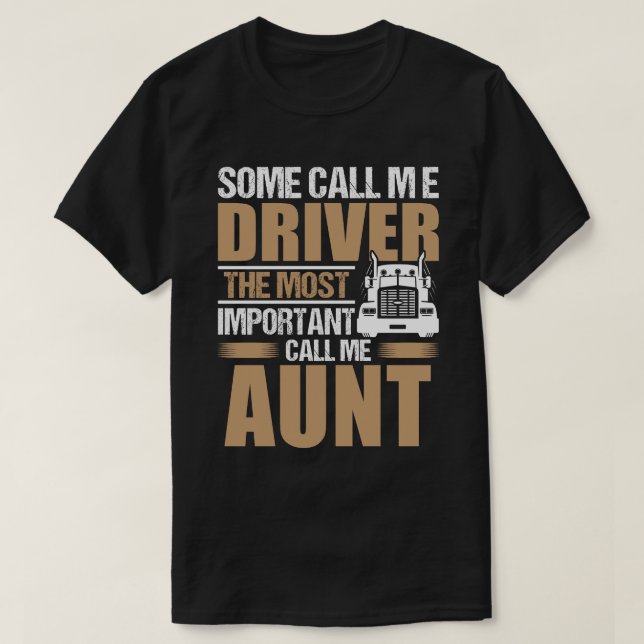 Truck Driver The Most Important Call Me AUNT T-Shirt (Design Front)