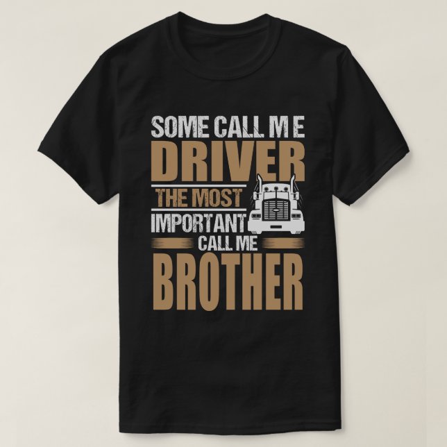Truck Driver The Most Important Call Me BROTHER T-Shirt (Design Front)