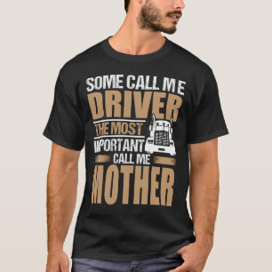 Truck Driver The Most Important Call Me MOTHER T-Shirt