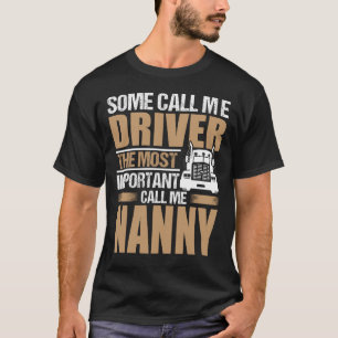 Truck Driver The Most Important Call Me NANNY T-Shirt