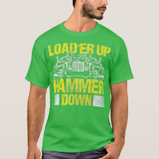 Truck Driver Trucker Loader Up Hammer Down Gift 9 T-Shirt