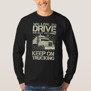 Truck Driver Trucking We Live To Drive Keep On Tru T-Shirt