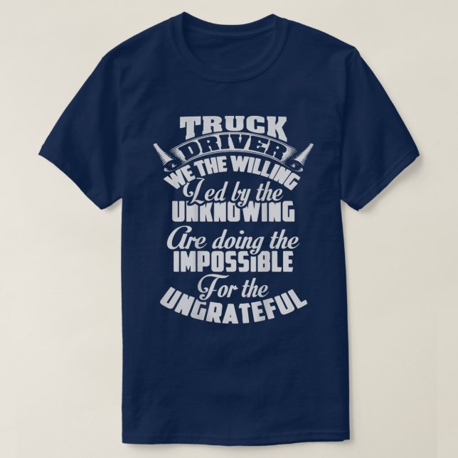 Truck Driver We The Willing Led By The Unknowing F T-Shirt (Design Front)