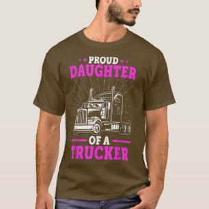 Truck Driver's Daughter - Proud Daughter Of A Truc T-Shirt