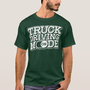 Truck Driving Mode On - 18 Wheeler Freighter Truck T-Shirt