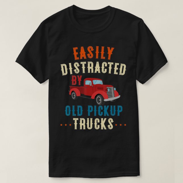 Truck Easily Distracted By Old Pickup Trucks Funny T-Shirt (Design Front)