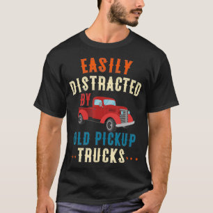Truck Easily Distracted By Old Pickup Trucks Funny T-Shirt