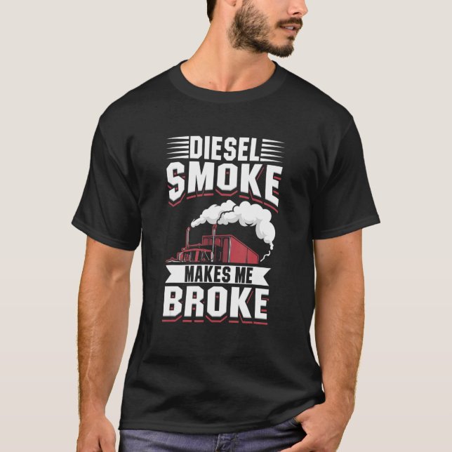 Truck Owner Mechanic Diesel Smoke Makes me Broke T T-Shirt (Front)