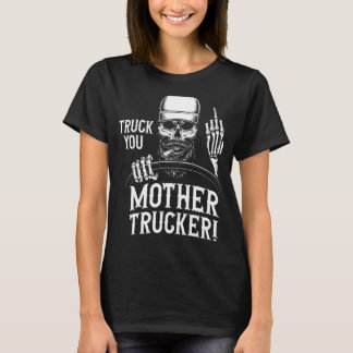Truck You Mother Trucker! Funny Truck Driver T-Shirt